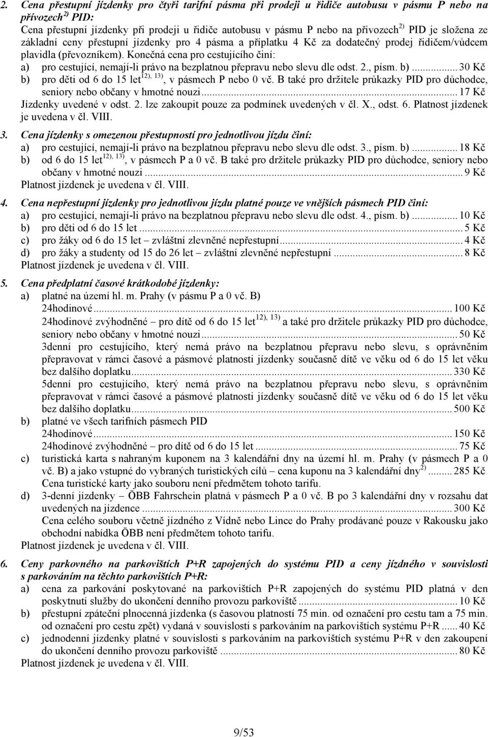 Konečná cena pro cestujícího činí: a) pro cestující, nemají-li právo na bezplatnou přepravu nebo slevu dle odst. 2., písm. b)... 30 Kč b) pro děti od 6 do 15 let 12), 13), v pásmech P nebo 0 vč.