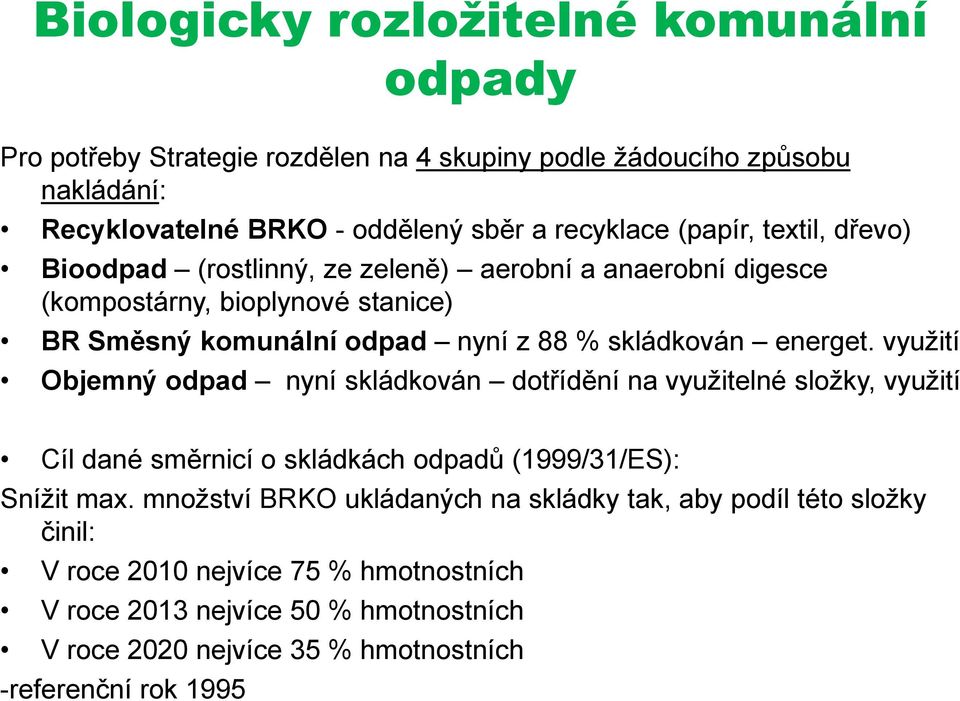 energet. využití Objemný odpad nyní skládkován dotřídění na využitelné složky, využití Cíl dané směrnicí o skládkách odpadů (1999/31/ES): Snížit max.