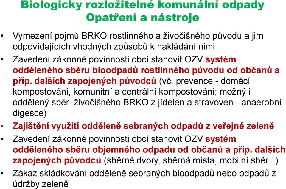 prevence - domácí kompostování, komunitní a centrální kompostování; možný i oddělený sběr živočišného BRKO z jídelen a stravoven - anaerobní digesce) Zajištění využití odděleně sebraných odpadů z