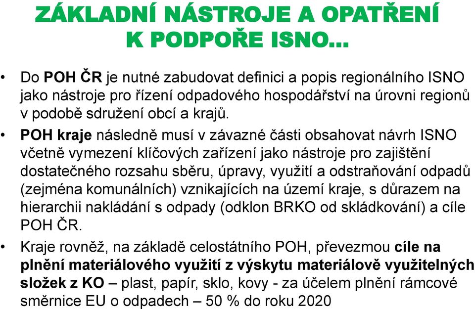 POH kraje následně musí v závazné části obsahovat návrh ISNO včetně vymezení klíčových zařízení jako nástroje pro zajištění dostatečného rozsahu sběru, úpravy, využití a odstraňování odpadů