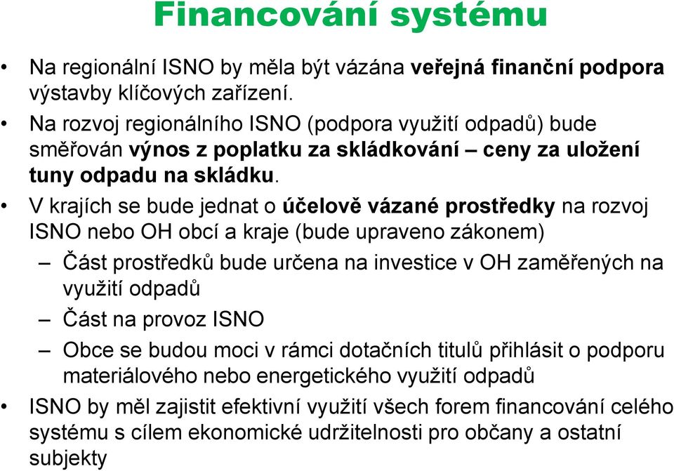 V krajích se bude jednat o účelově vázané prostředky na rozvoj ISNO nebo OH obcí a kraje (bude upraveno zákonem) Část prostředků bude určena na investice v OH zaměřených na