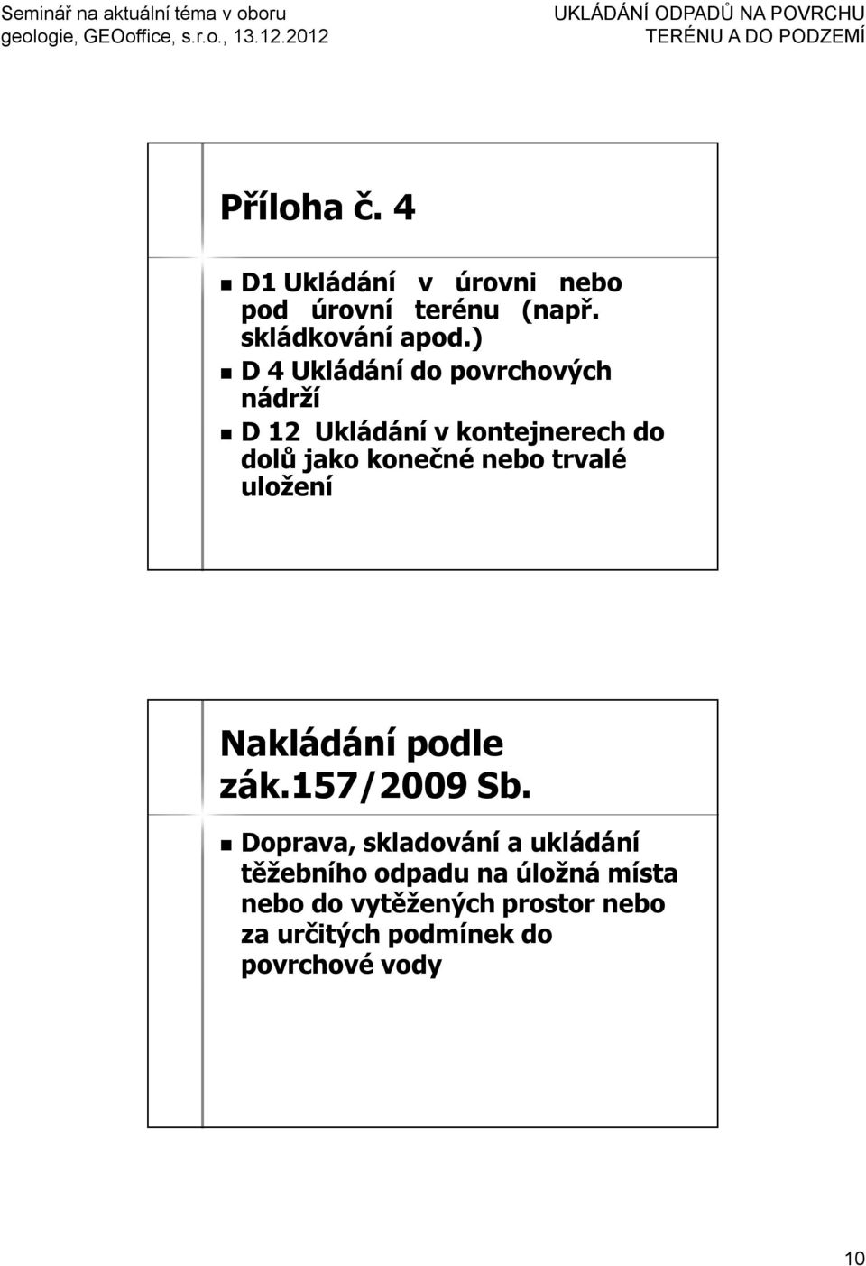 nebo trvalé uložení Nakládání podle zák.157/2009 Sb.