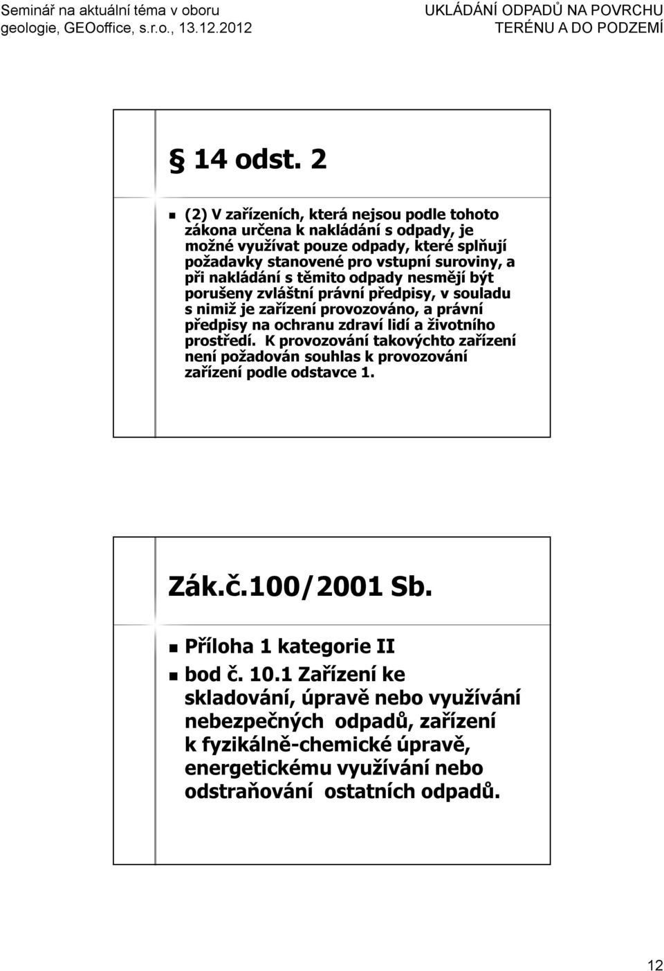 a při nakládání s těmito odpady nesmějí být porušeny zvláštní právní předpisy, v souladu s nimiž je zařízení provozováno, a právní předpisy na ochranu zdraví lidí a