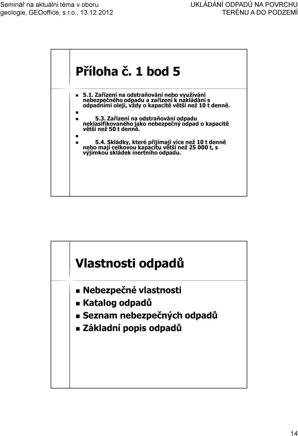 Zařízení na odstraňování nebo využívání nebezpečného odpadu a zařízení k nakládání s odpadními oleji, vždy o kapacitě větší než