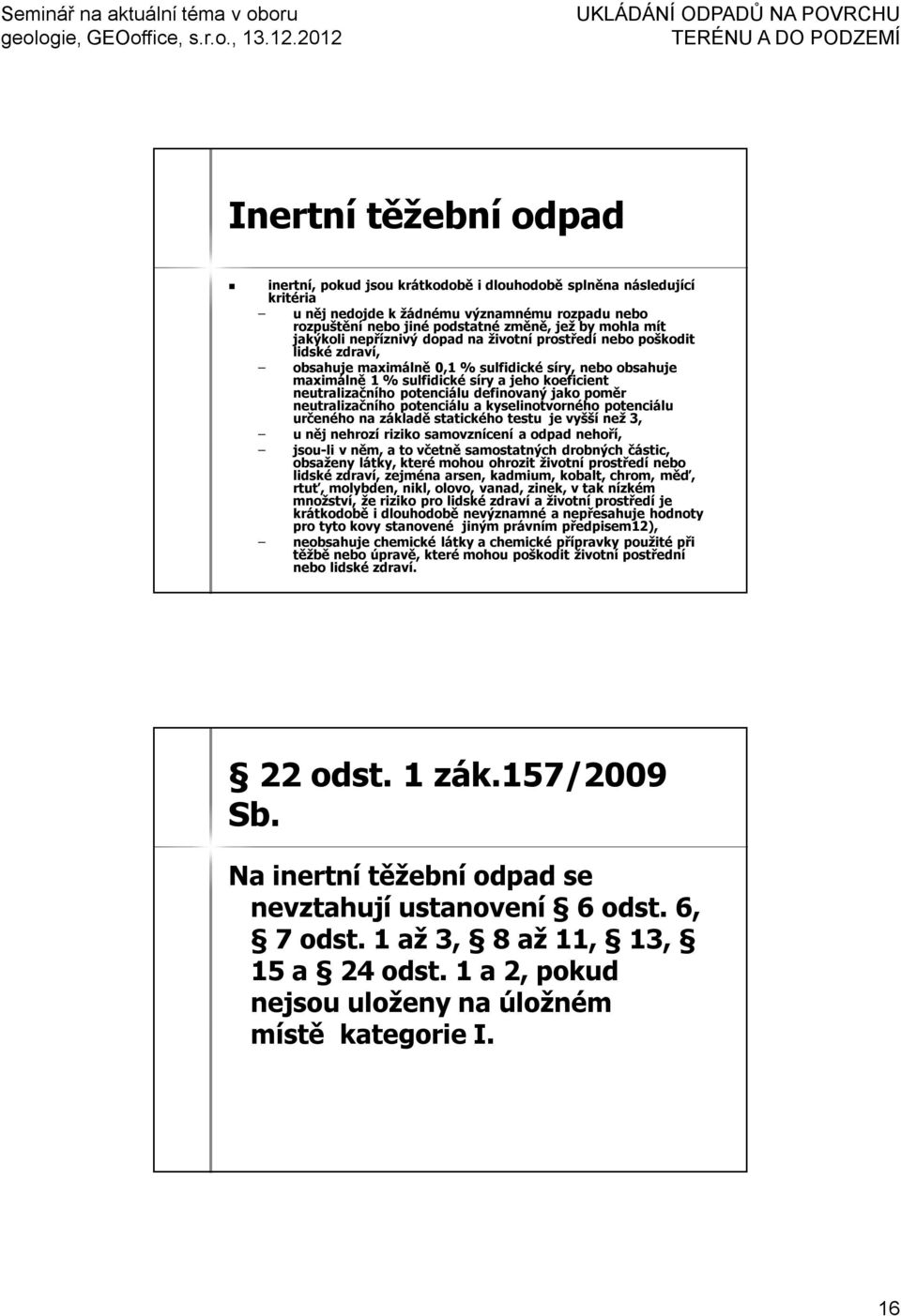 potenciálu definovaný jako poměr neutralizačního potenciálu a kyselinotvorného potenciálu určeného na základě statického testu je vyšší než 3, u něj nehrozí riziko samovznícení a odpad nehoří,