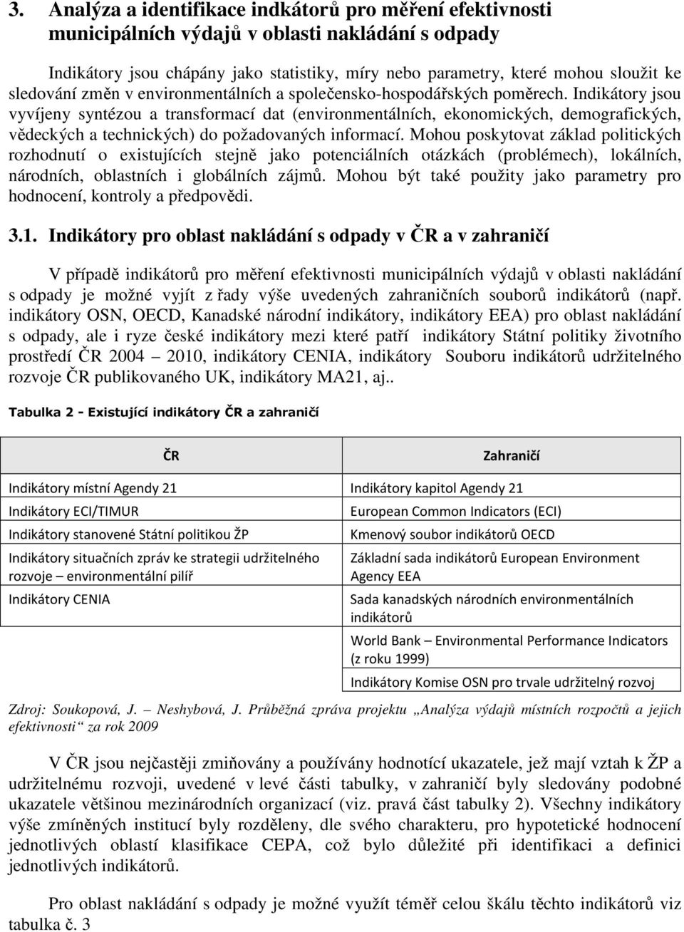 Indikáory jsou vyvíjeny synézou a ransformací da (environmenálních, ekonomických, demografických, vědeckých a echnických) do požadovaných informací.