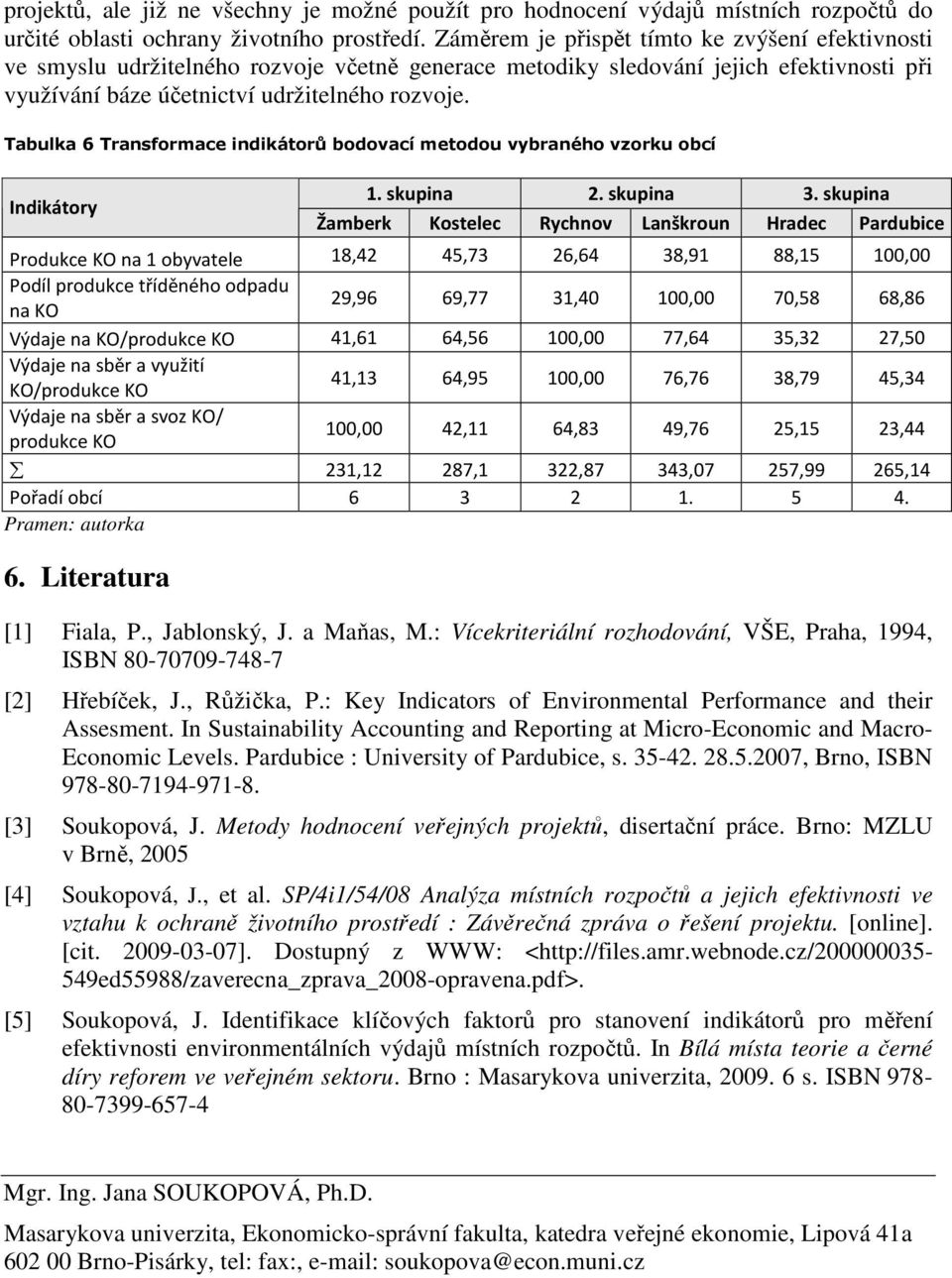 Tabulka 6 Transformace indikáorů bodovací meodou vybraného vzorku obcí Indikáory 1. skupina 2. skupina 3.