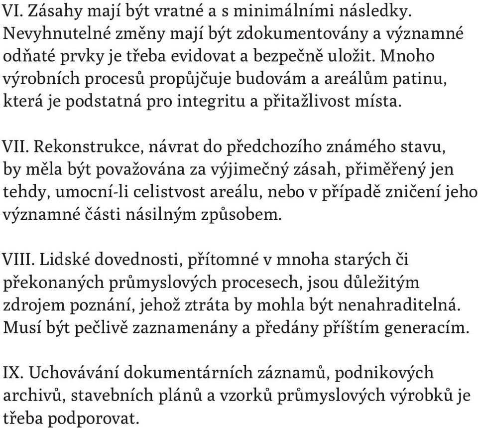 Rekonstrukce, návrat do předchozího známého stavu, by měla být považována za výjimečný zásah, přiměřený jen tehdy, umocní-li celistvost areálu, nebo v případě zničení jeho významné části násilným