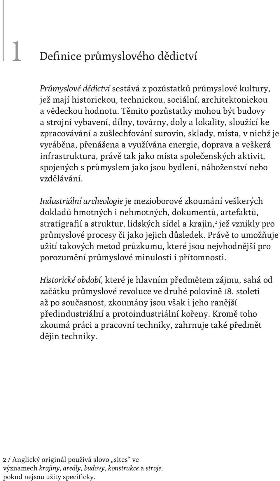 energie, doprava a veškerá infrastruktura, právě tak jako místa společenských aktivit, spojených s průmyslem jako jsou bydlení, náboženství nebo vzdělávání.