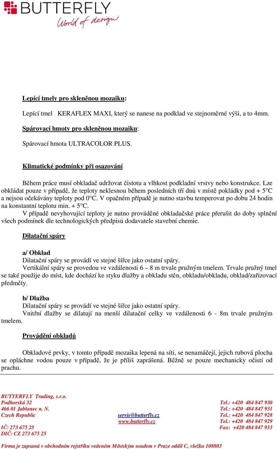 Lze obkládat pouze v případě, že teploty neklesnou během posledních tří dnů v místě pokládky pod + 5 C a nejsou očekávány teploty pod 0 C.