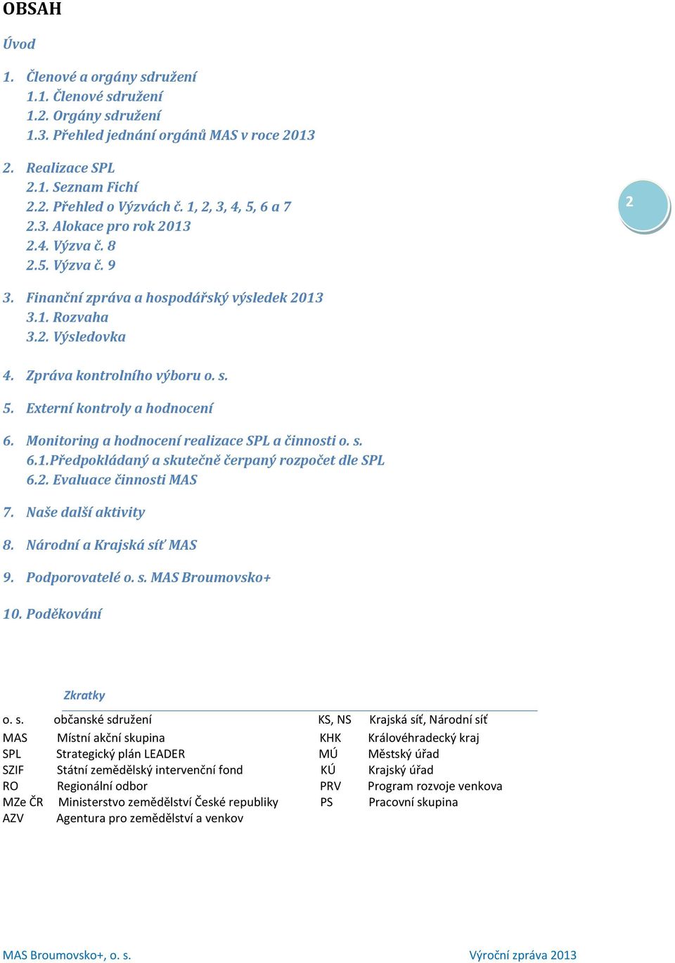 Monitoring a hodnocení realizace SPL a činnosti o. s. 6.1. Předpokládaný a skutečně čerpaný rozpočet dle SPL 6.2. Evaluace činnosti MAS 2 7. Naše další aktivity 8. Národní a Krajská síť MAS 9.