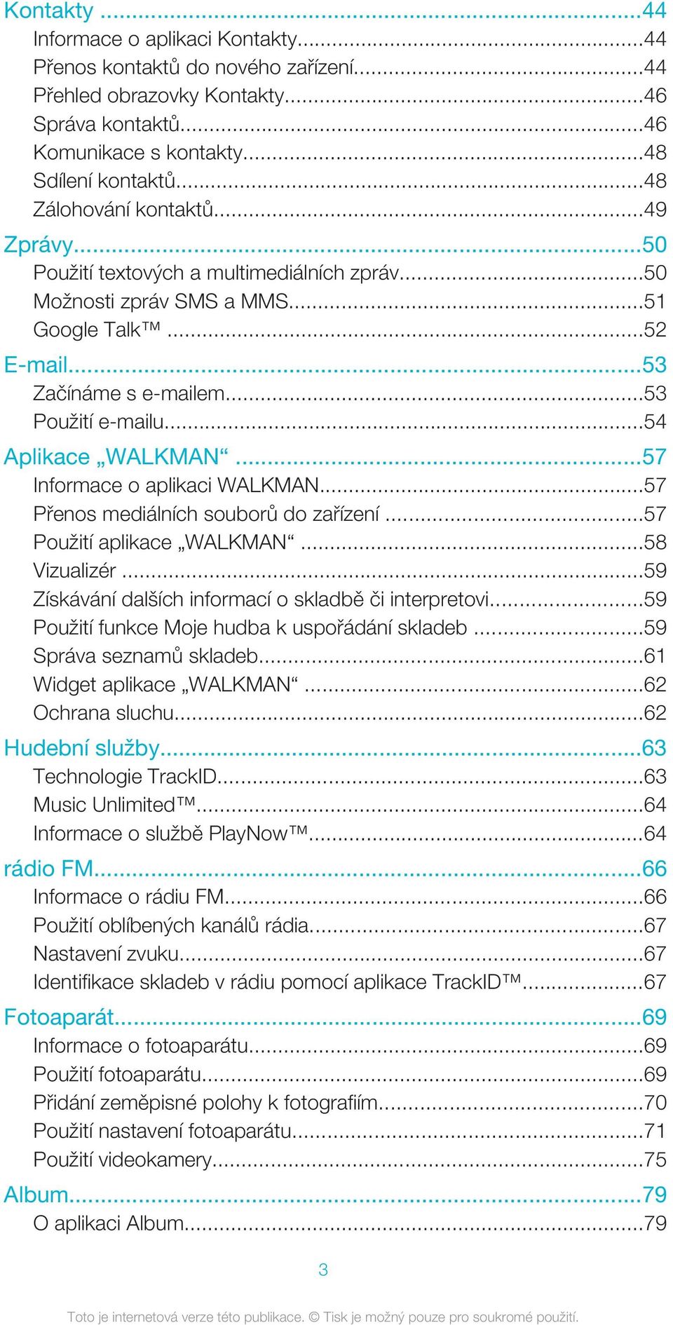 ..54 Aplikace WALKMAN...57 Informace o aplikaci WALKMAN...57 Přenos mediálních souborů do zařízení...57 Použití aplikace WALKMAN...58 Vizualizér.