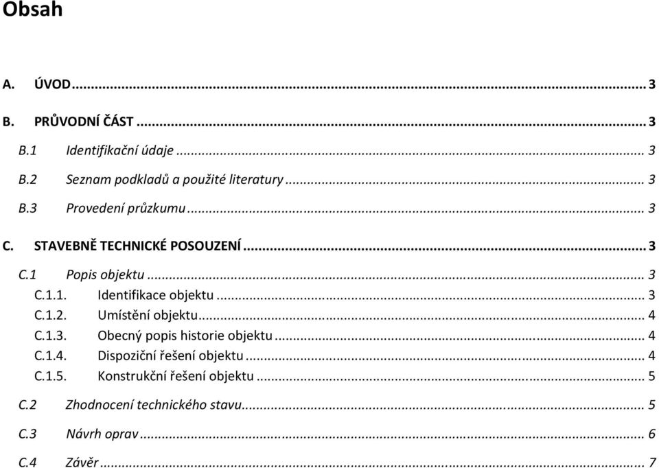 .. 3 C.1.2. Umístění objektu... 4 C.1.3. Obecný popis historie objektu... 4 C.1.4. Dispoziční řešení objektu... 4 C.1.5.