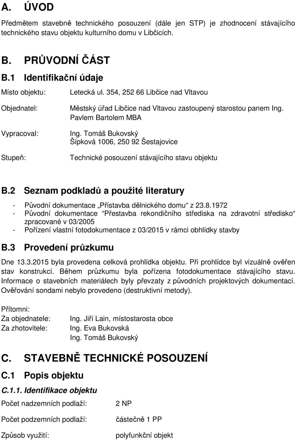 Pavlem Bartolem MBA Ing. Tomáš Bukovský Šípková 1006, 250 92 Šestajovice Technické posouzení stávajícího stavu objektu B.