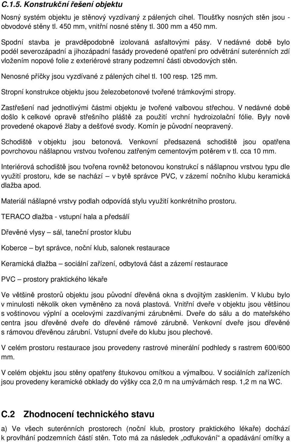 V nedávné době bylo podél severozápadní a jihozápadní fasády provedené opatření pro odvětrání suterénních zdí vložením nopové folie z exteriérové strany podzemní části obvodových stěn.