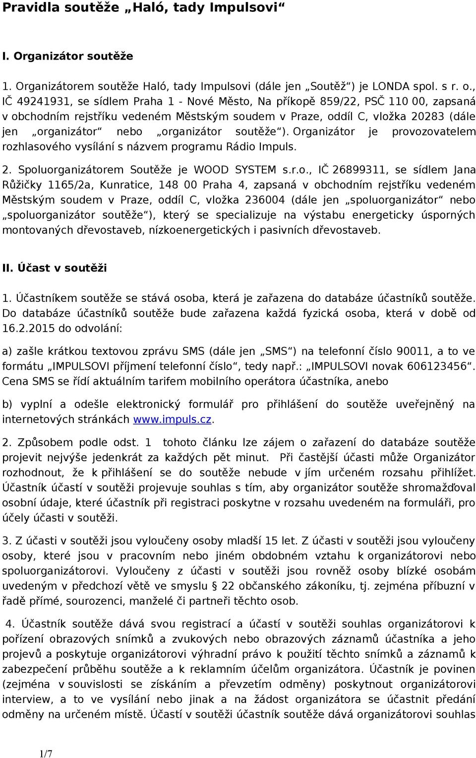 organizátor soutěže ). Organizátor je provozovatelem rozhlasového vysílání s názvem programu Rádio Impuls. 2. Spoluorganizátorem Soutěže je WOOD SYSTEM s.r.o., IČ 26899311, se sídlem Jana Růžičky