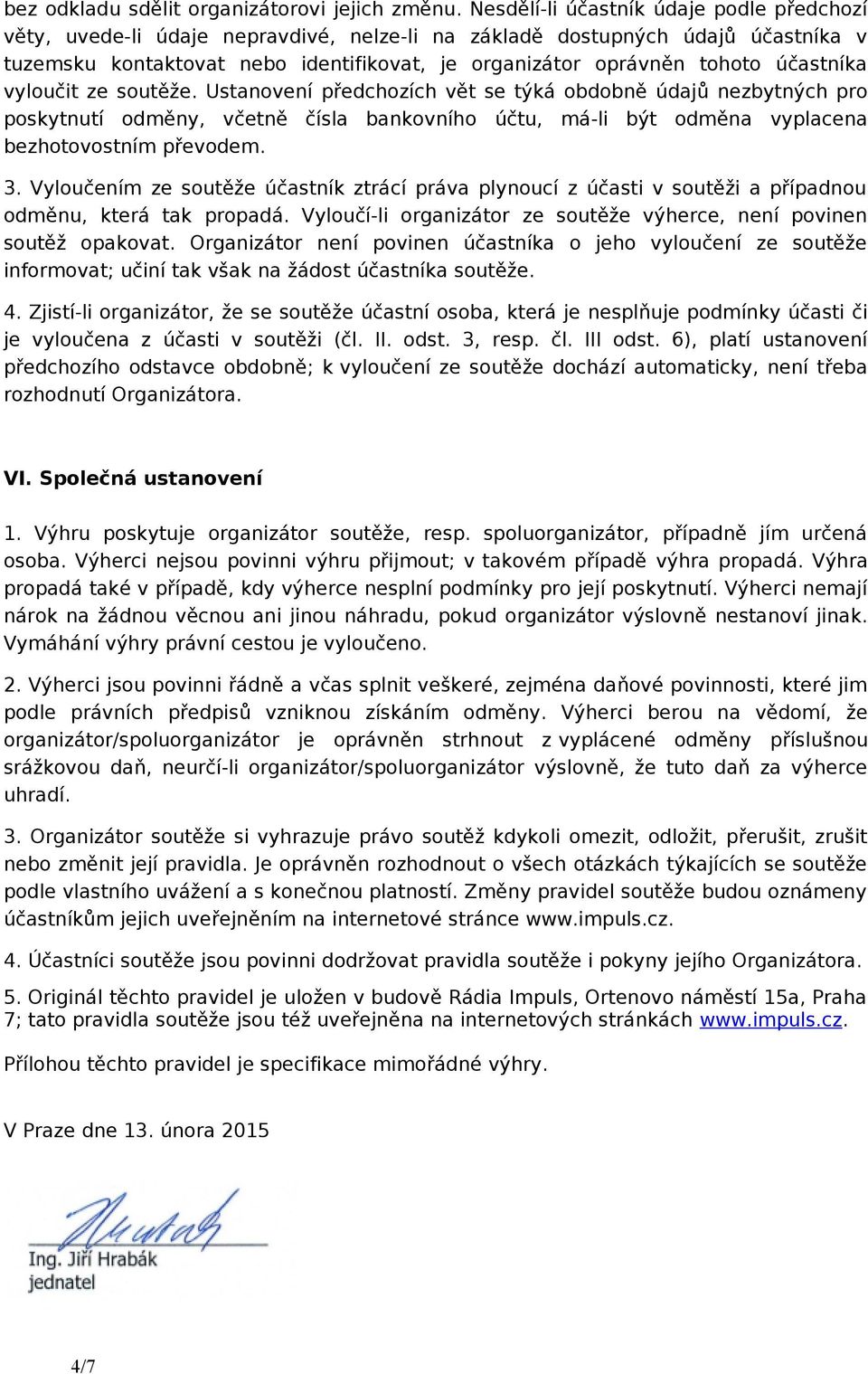 účastníka vyloučit ze soutěže. Ustanovení předchozích vět se týká obdobně údajů nezbytných pro poskytnutí odměny, včetně čísla bankovního účtu, má-li být odměna vyplacena bezhotovostním převodem. 3.