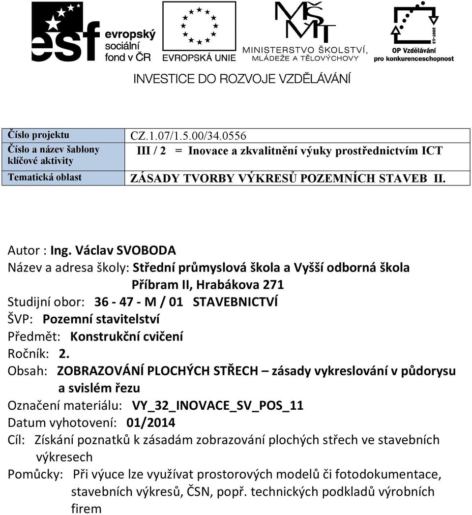 Václav SVOBODA Název a adresa školy: Střední průmyslová škola a Vyšší odborná škola Příbram II, Hrabákova 271 Studijní obor: 36-47 - M / 01 STAVEBNICTVÍ ŠVP: Pozemní stavitelství Předmět: Konstrukční