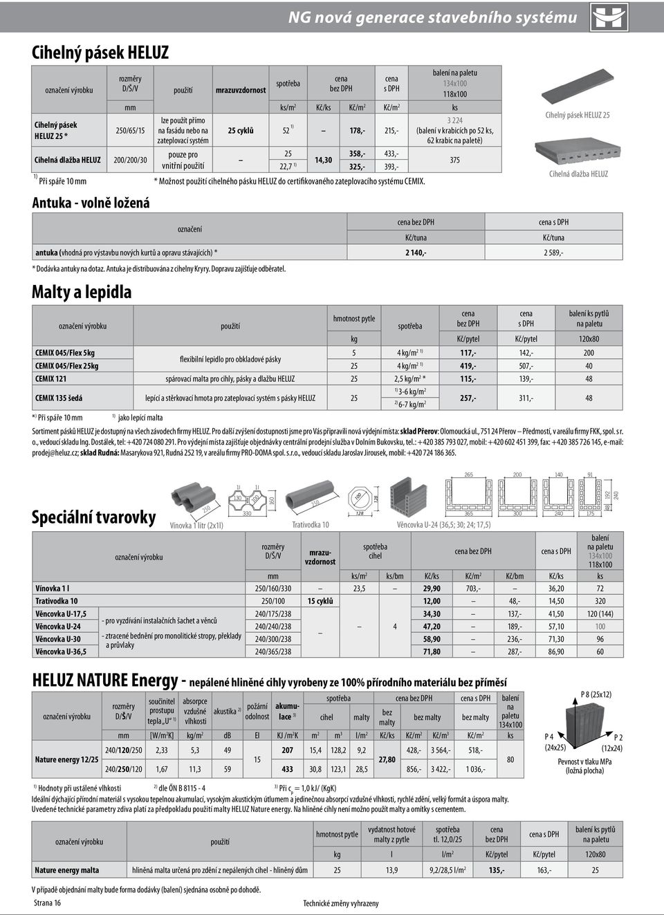 balení na paletu 134x100 118x100 mm ks/m 2 Kč/ks Kč/m 2 Kč/m 2 ks 250/65/15 Cihelná dlažba HELUZ 200/200/30 lze použít přímo na fasádu nebo na zateplovací systém pouze pro vnitřní použití 25 cyklů 52