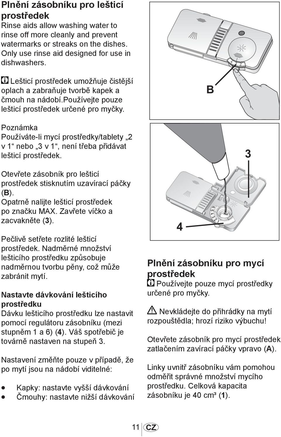 1013 Poznámka Používáte-li mycí prostředky/tablety 2 v 1 nebo 3 v 1, není třeba přidávat lešticí prostředek. Otevřete zásobník pro lešticí prostředek stisknutím uzavírací páčky (B).