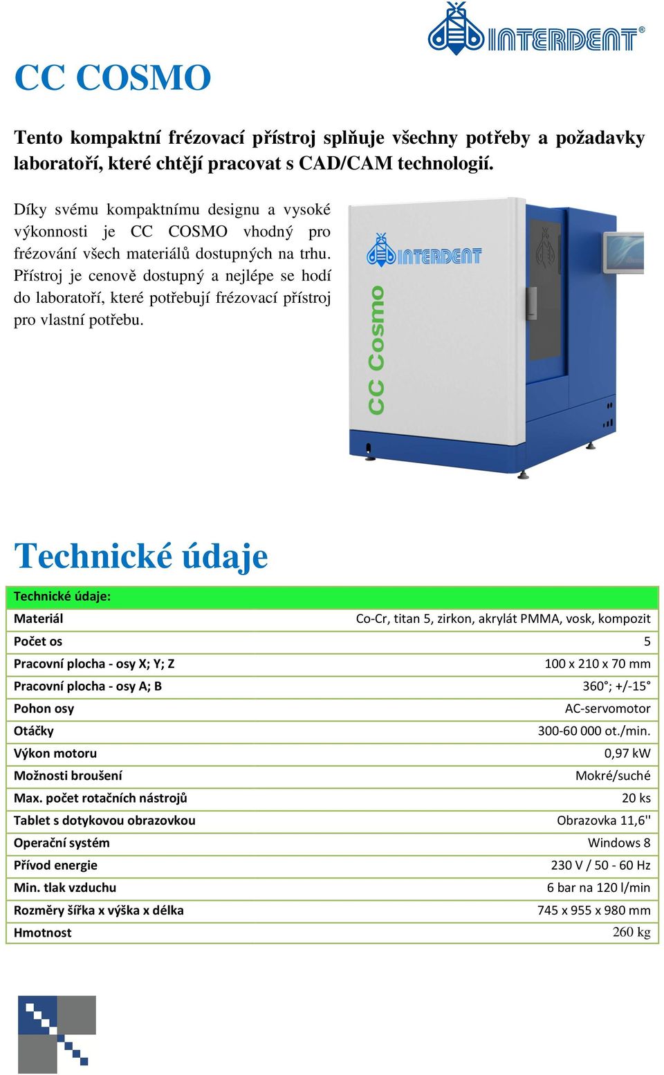 Přístroj je cenově dostupný a nejlépe se hodí do laboratoří, které potřebují frézovací přístroj pro vlastní potřebu.