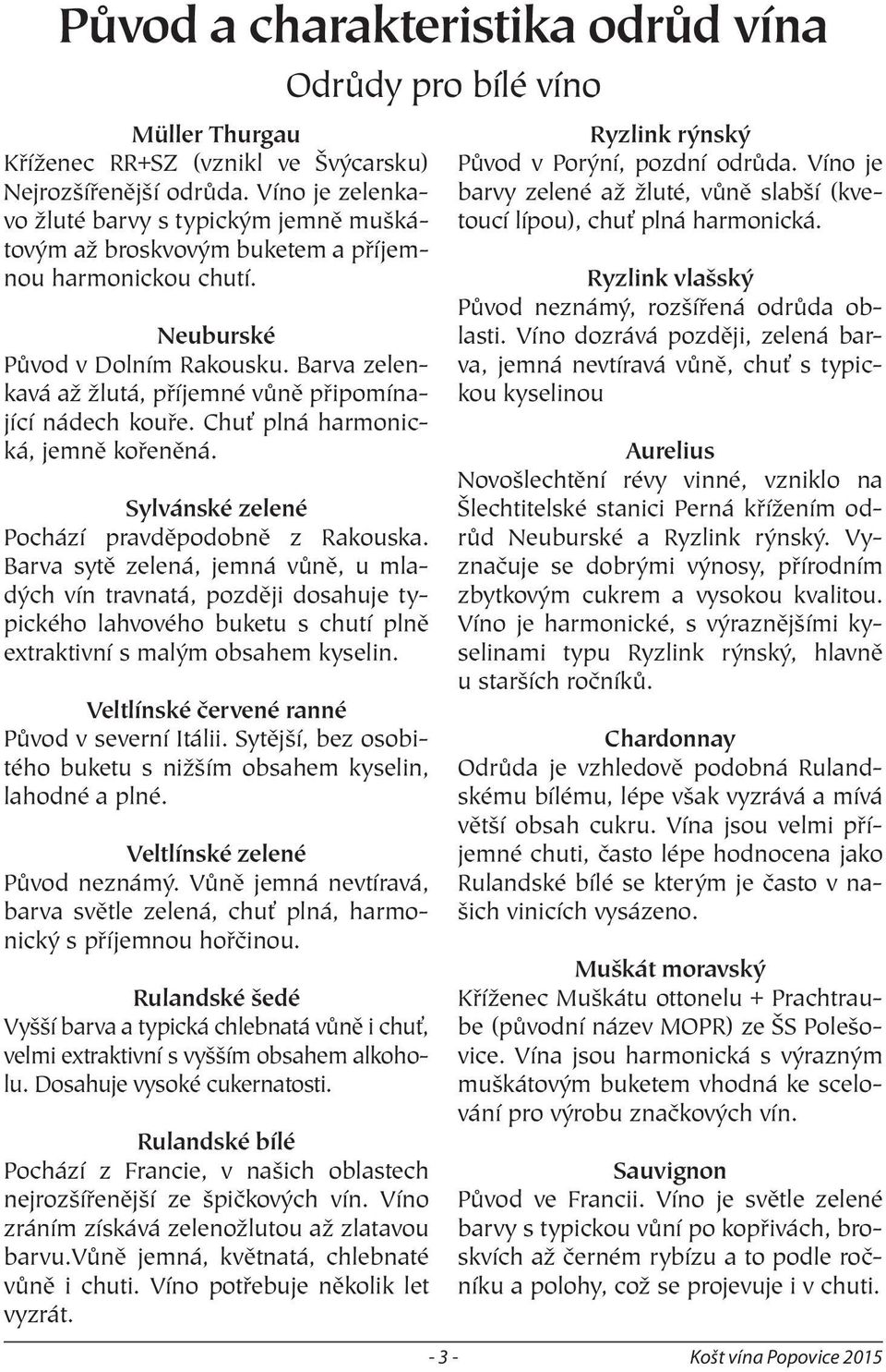 Barva zelenkavá až žlutá, příjemné vůně připomínající nádech kouře. Chuť plná harmonická, jemně kořeněná. Sylvánské zelené Pochází pravděpodobně z Rakouska.