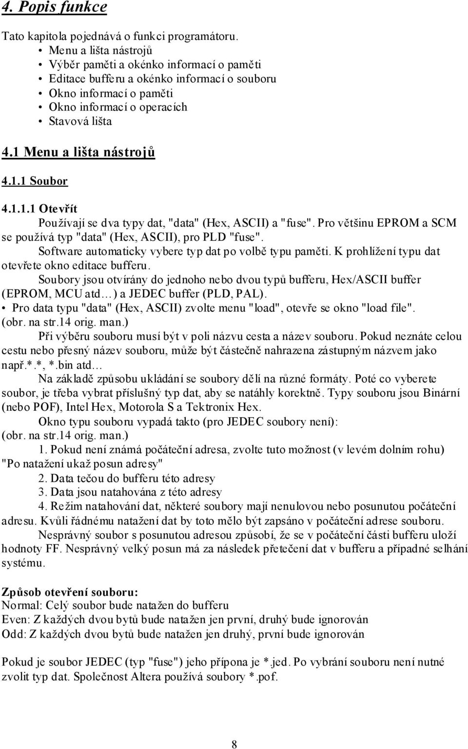 1 Menu a lišta nástrojů 4.1.1 Soubor 4.1.1.1 Otevřít Používají se dva typy dat, "data" (Hex, ASCII) a "fuse". Pro většinu EPROM a SCM se používá typ "data" (Hex, ASCII), pro PLD "fuse".