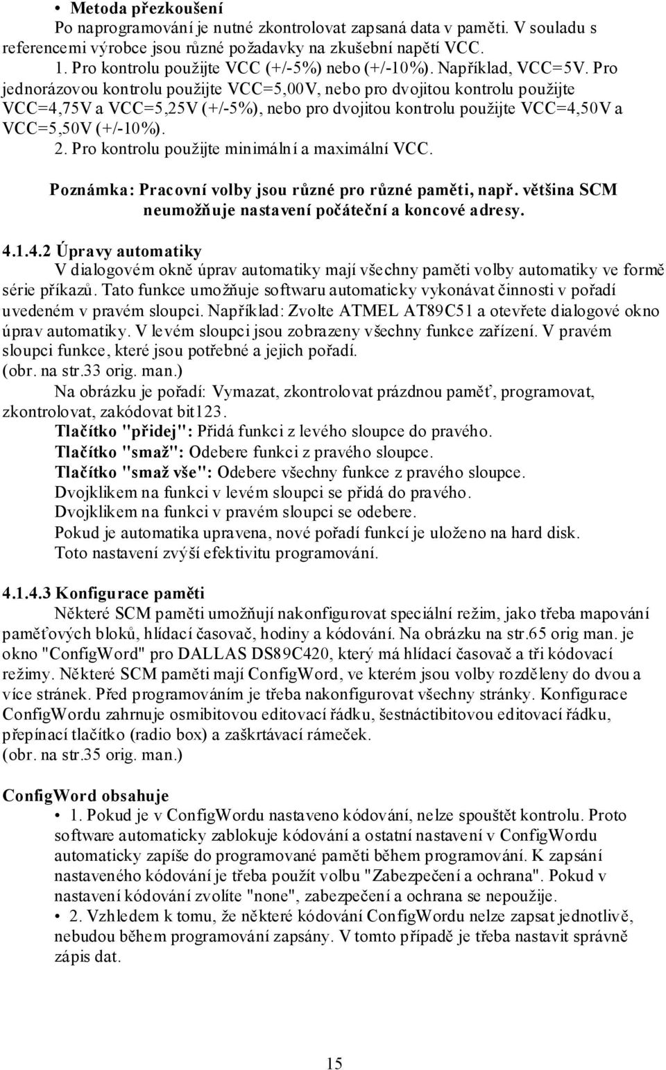 Pro jednorázovou kontrolu použijte VCC=5,00V, nebo pro dvojitou kontrolu použijte VCC=4,75V a VCC=5,25V (+/-5%), nebo pro dvojitou kontrolu použijte VCC=4,50V a VCC=5,50V (+/-10%). 2.