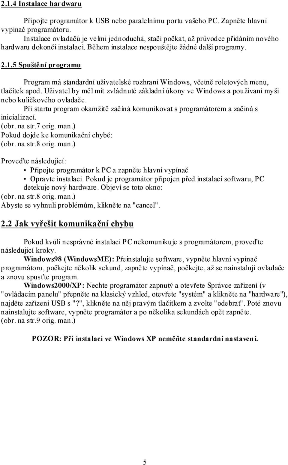 5 Spuštění programu Program má standardní uživatelské rozhraní Windows, včetně roletových menu, tlačítek apod.