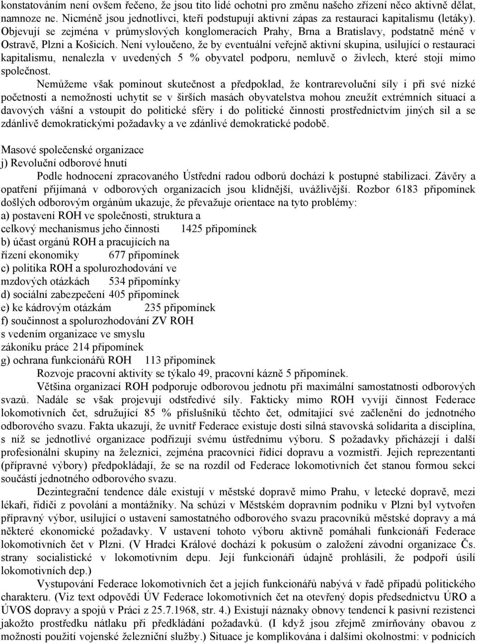 Objevují se zejména v průmyslových konglomeracích Prahy, Brna a Bratislavy, podstatně méně v Ostravě, Plzni a Košicích.