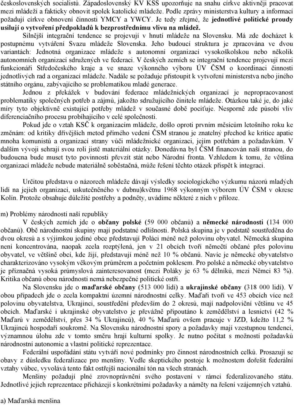 Je tedy zřejmé, že jednotlivé politické proudy usilují o vytvoření předpokladů k bezprostřednímu vlivu na mládež. Silnější integrační tendence se projevují v hnutí mládeže na Slovensku.