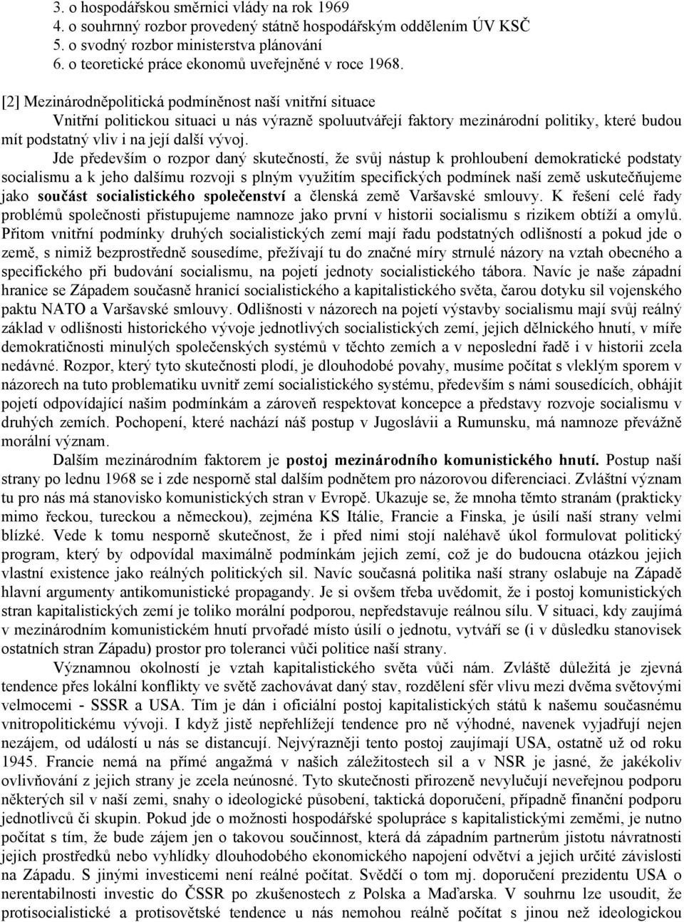 [2] Mezinárodněpolitická podmíněnost naší vnitřní situace Vnitřní politickou situaci u nás výrazně spoluutvářejí faktory mezinárodní politiky, které budou mít podstatný vliv i na její další vývoj.