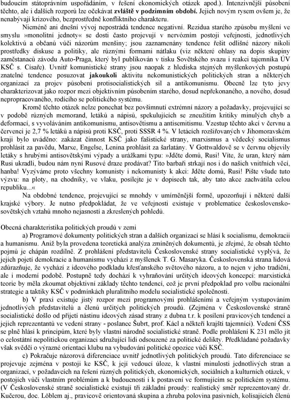 Rezidua starého způsobu myšlení ve smyslu»monolitní jednoty«se dosti často projevují v nervózním postoji veřejnosti, jednotlivých kolektivů a občanů vůči názorům menšiny; jsou zaznamenány tendence