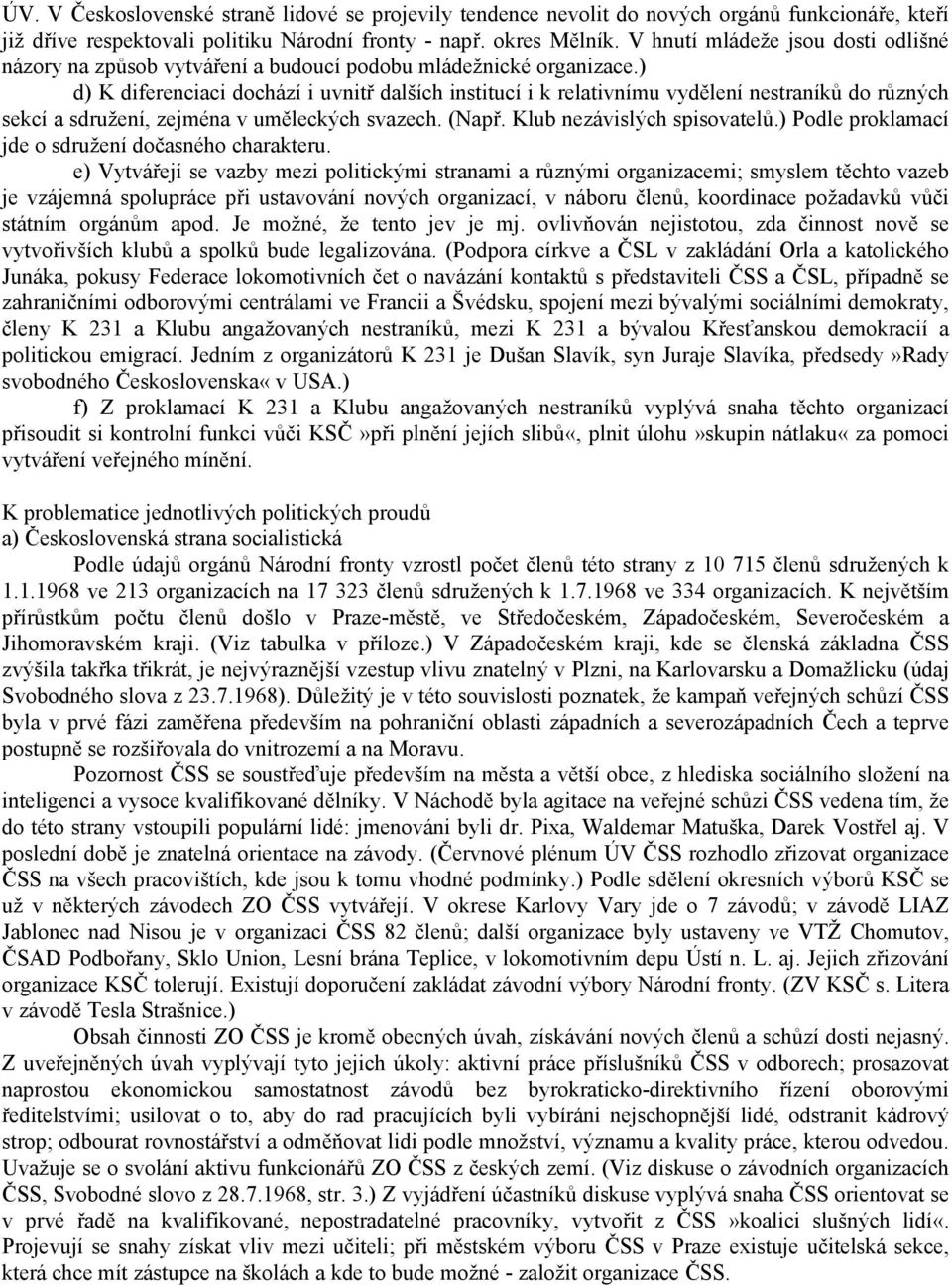 ) d) K diferenciaci dochází i uvnitř dalších institucí i k relativnímu vydělení nestraníků do různých sekcí a sdružení, zejména v uměleckých svazech. (Např. Klub nezávislých spisovatelů.