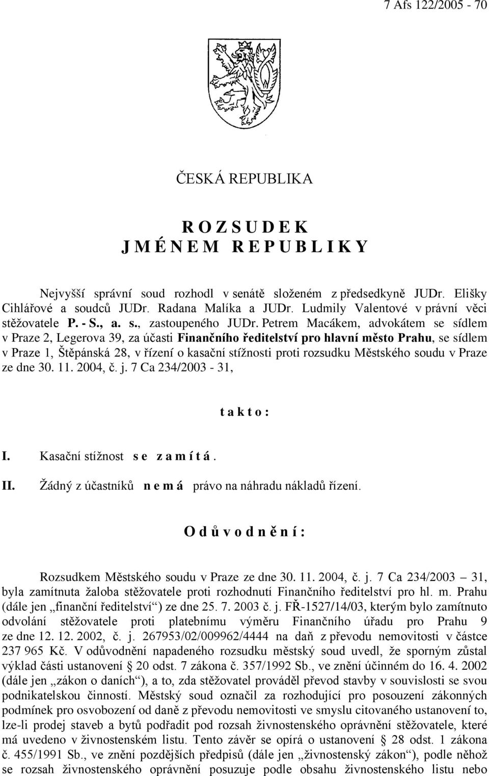 Petrem Macákem, advokátem se sídlem v Praze 2, Legerova 39, za účasti Finančního ředitelství pro hlavní město Prahu, se sídlem v Praze 1, Štěpánská 28, v řízení o kasační stížnosti proti rozsudku