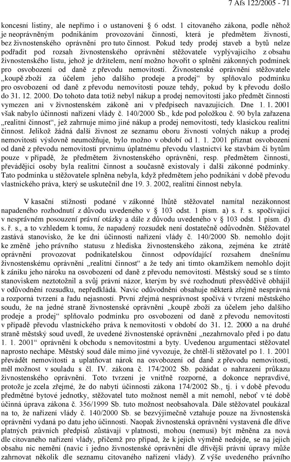 Pokud tedy prodej staveb a bytů nelze podřadit pod rozsah živnostenského oprávnění stěžovatele vyplývajícího z obsahu živnostenského listu, jehož je držitelem, není možno hovořit o splnění zákonných