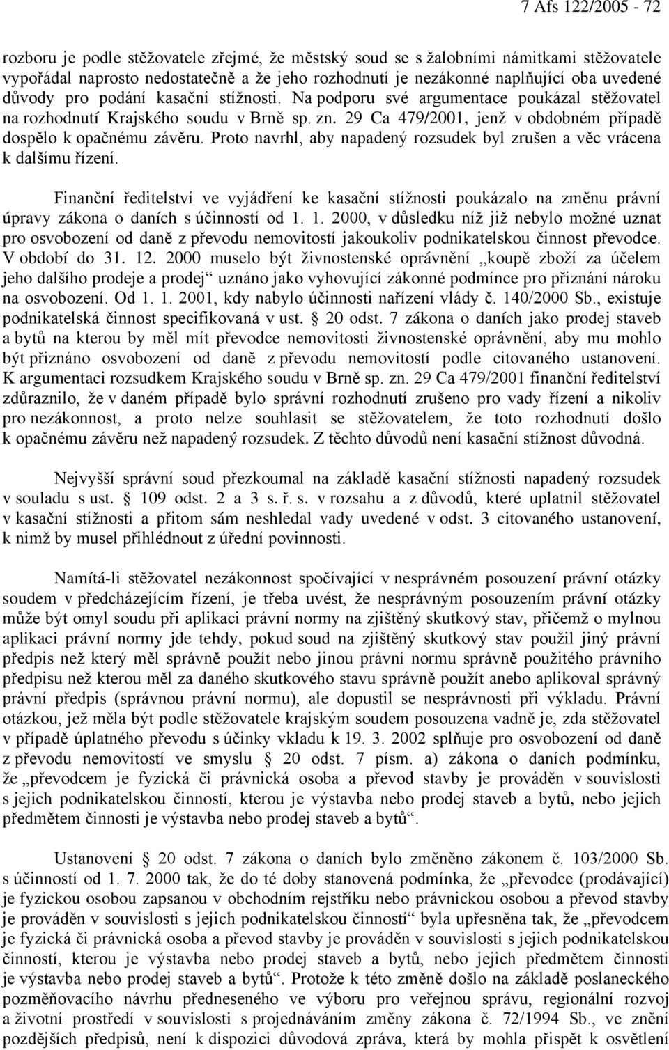 Proto navrhl, aby napadený rozsudek byl zrušen a věc vrácena k dalšímu řízení. Finanční ředitelství ve vyjádření ke kasační stížnosti poukázalo na změnu právní úpravy zákona o daních s účinností od 1.