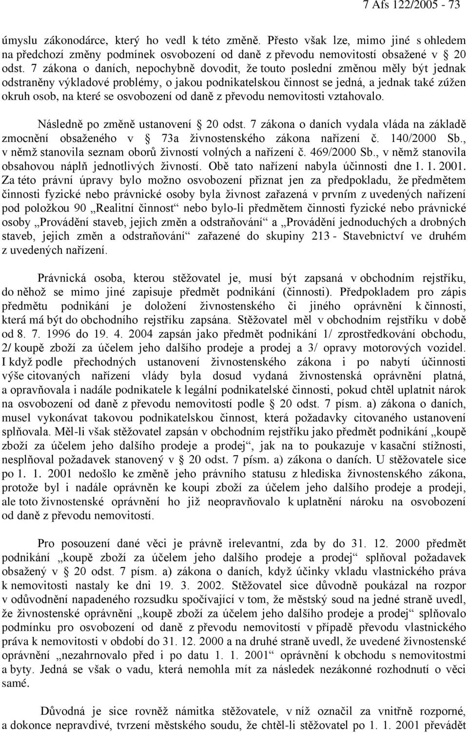 osvobození od daně z převodu nemovitosti vztahovalo. Následně po změně ustanovení 20 odst. 7 zákona o daních vydala vláda na základě zmocnění obsaženého v 73a živnostenského zákona nařízení č.