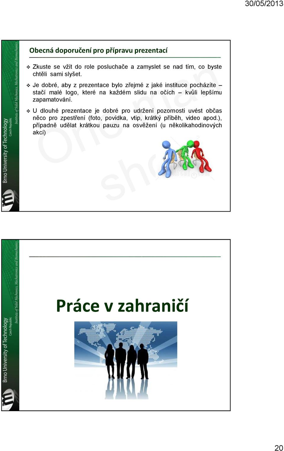 Je dobré, aby z prezentace bylo zřejmé z jaké instituce pocházíte stačí malé logo, které na každém slidu na očích kvůli