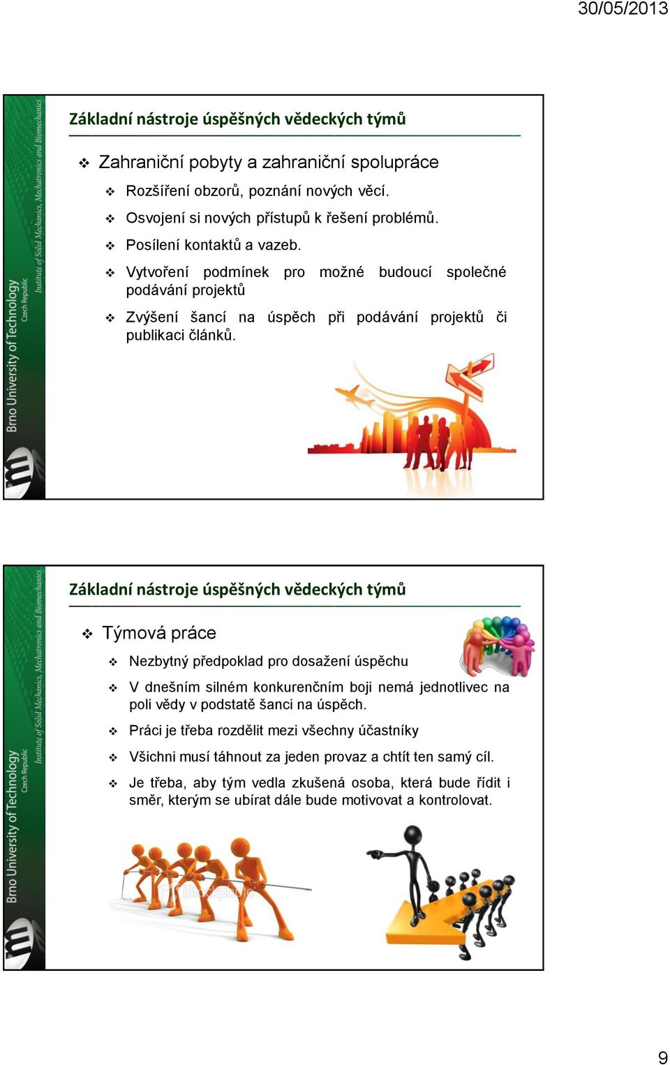 Základní nástroje úspěšných vědeckých týmů Týmová práce Nezbytný předpoklad pro dosažení úspěchu V dnešním silném konkurenčním boji nemá jednotlivec na poli vědy v podstatě šanci na