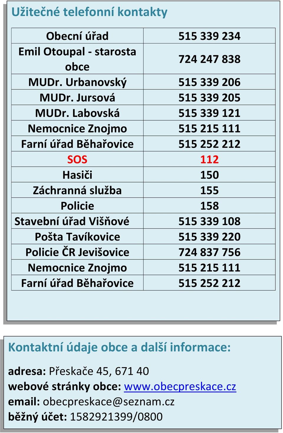 Višňové 515 339 108 Pošta Tavíkovice 515 339 220 Policie ČR Jevišovice 724 837 756 Nemocnice Znojmo 515 215 111 Farní úřad Běhařovice 515 252 212