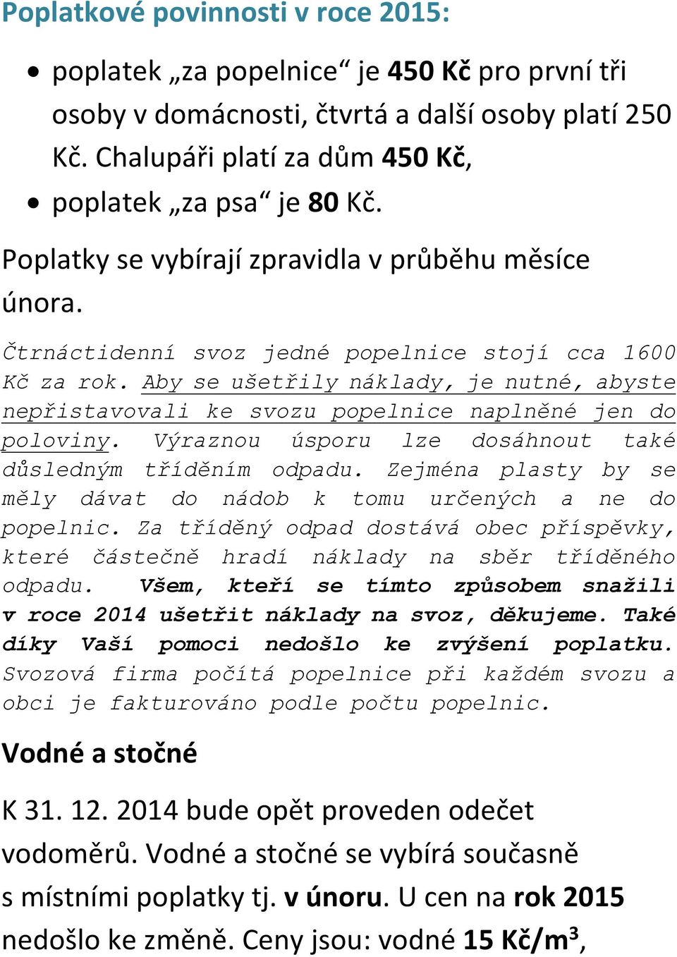 Aby se ušetřily náklady, je nutné, abyste nepřistavovali ke svozu popelnice naplněné jen do poloviny. Výraznou úsporu lze dosáhnout také důsledným tříděním odpadu.