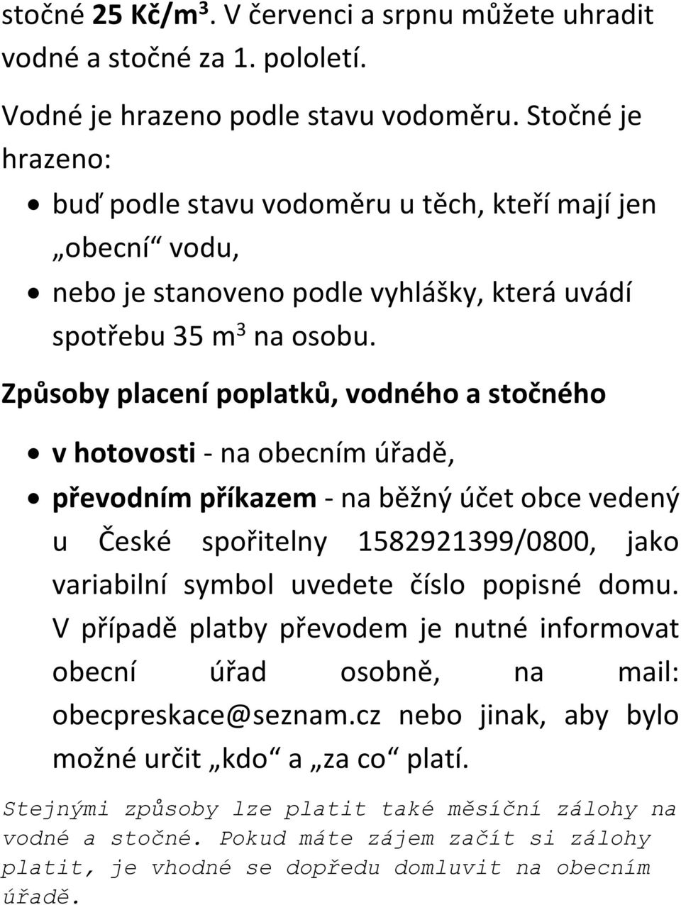 Způsoby placení poplatků, vodného a stočného v hotovosti - na obecním úřadě, převodním příkazem - na běžný účet obce vedený u České spořitelny 1582921399/0800, jako variabilní symbol uvedete číslo