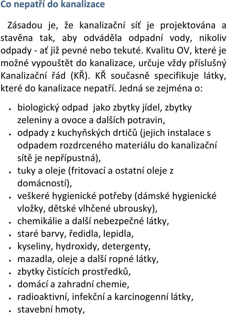 Jedná se zejména o: biologický odpad jako zbytky jídel, zbytky zeleniny a ovoce a dalších potravin, odpady z kuchyňských drtičů (jejich instalace s odpadem rozdrceného materiálu do kanalizační sítě