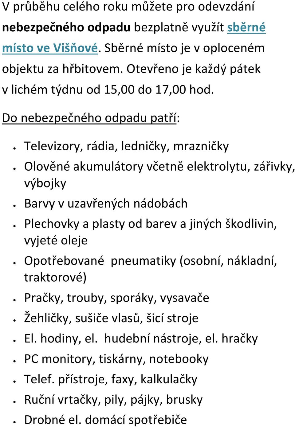 Do nebezpečného odpadu patří: Televizory, rádia, ledničky, mrazničky Olověné akumulátory včetně elektrolytu, zářivky, výbojky Barvy v uzavřených nádobách Plechovky a plasty od barev a