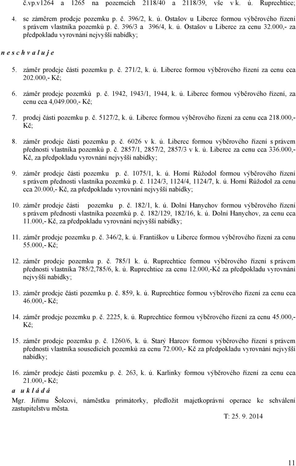 záměr prodeje pozemků p. č. 1942, 1943/1, 1944, k. ú. Liberec formou výběrového řízení, za cenu cca 4,049.000,- Kč; 7. prodej části pozemku p. č. 5127/2, k. ú. Liberec formou výběrového řízení za cenu cca 218.