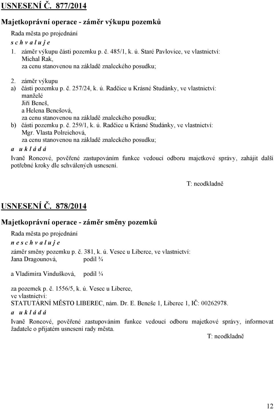 Radčice u Krásné Studánky, ve vlastnictví: manželé Jiří Beneš, a Helena Benešová, za cenu stanovenou na základě znaleckého posudku; b) části pozemku p. č. 259/1, k. ú.