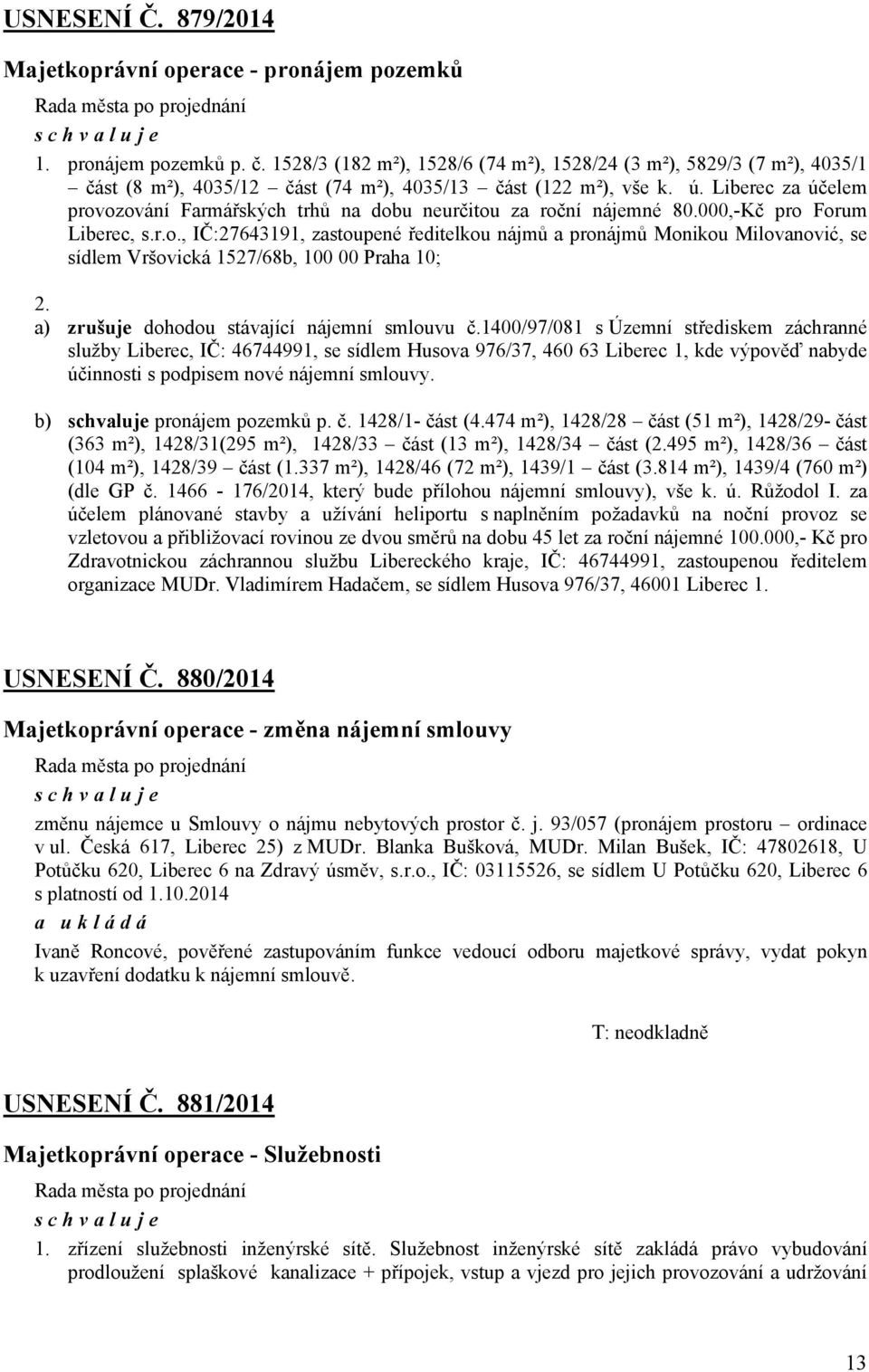 Liberec za účelem provozování Farmářských trhů na dobu neurčitou za roční nájemné 80.000,-Kč pro Forum Liberec, s.r.o., IČ:27643191, zastoupené ředitelkou nájmů a pronájmů Monikou Milovanović, se sídlem Vršovická 1527/68b, 100 00 Praha 10; 2.