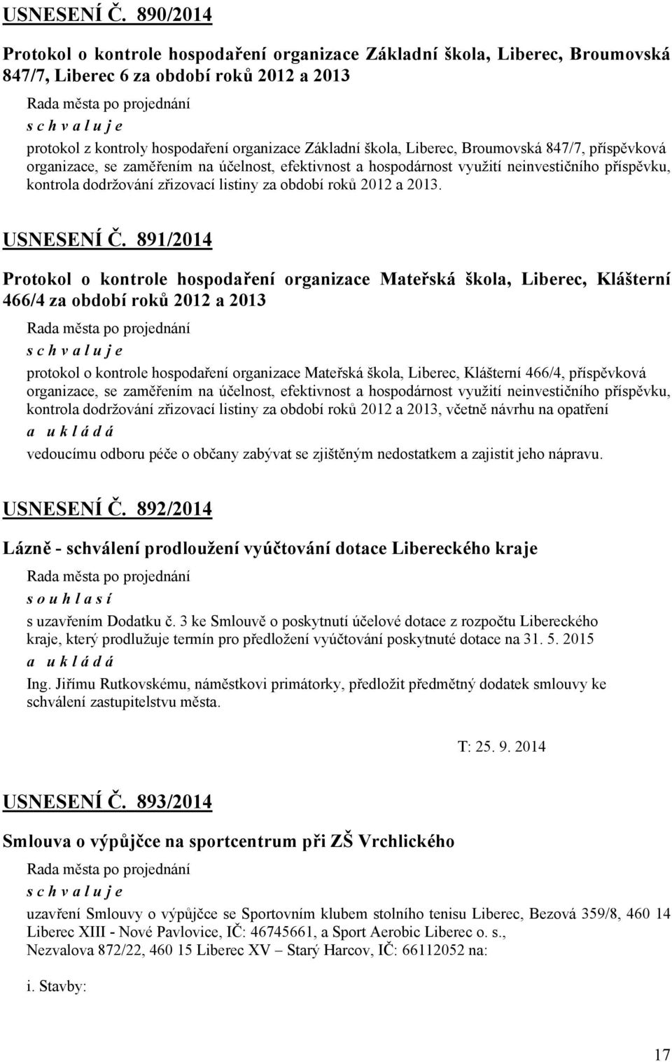 Broumovská 847/7, příspěvková organizace, se zaměřením na účelnost, efektivnost a hospodárnost využití neinvestičního příspěvku, kontrola dodržování zřizovací listiny za období roků 2012 a 2013.