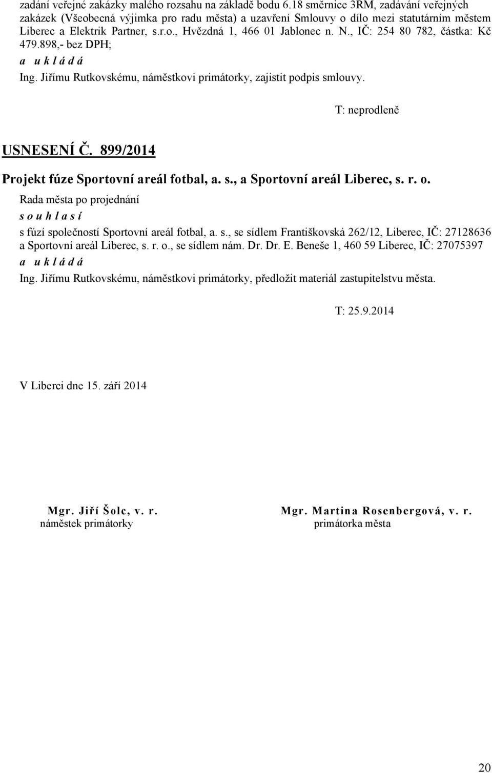 , IČ: 254 80 782, částka: Kč 479.898,- bez DPH; Ing. Jiřímu Rutkovskému, náměstkovi primátorky, zajistit podpis smlouvy. T: neprodleně USNESENÍ Č. 899/2014 Projekt fúze Sportovní areál fotbal, a. s., a Sportovní areál Liberec, s.